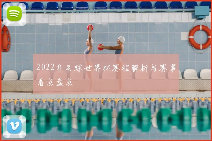 2022年足球世界杯赛程解析与赛事看点盘点